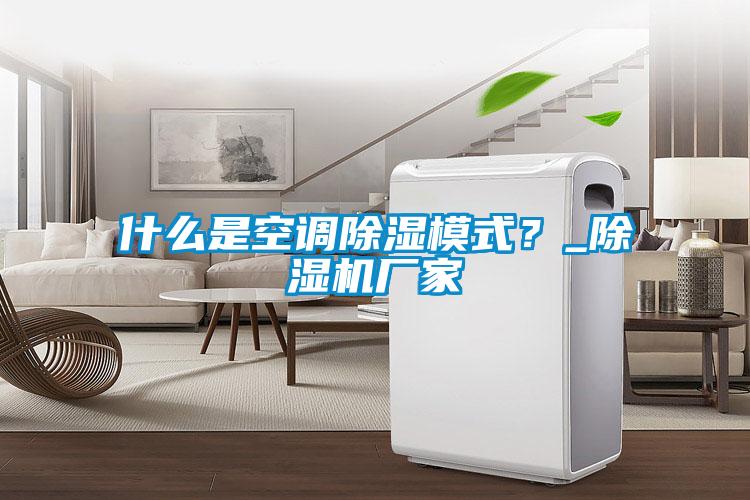 什么是空調(diào)除濕模式？_除濕機廠家