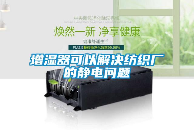增濕器可以解決紡織廠(chǎng)的靜電問(wèn)題