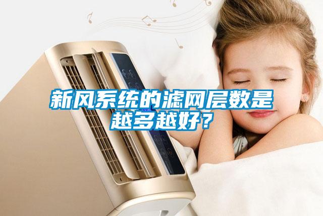 新風系統的濾網層數是越多越好？