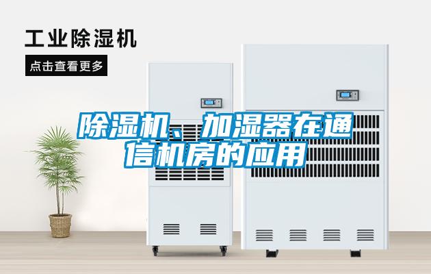 除濕機(jī)、加濕器在通信機(jī)房的應(yīng)用
