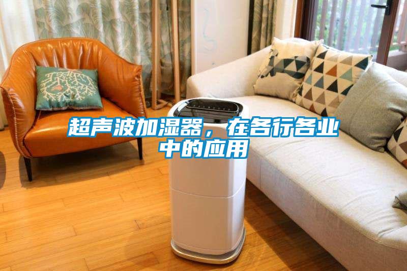 超聲波加濕器，在各行各業(yè)中的應用