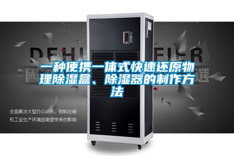 一種便攜一體式快速還原物理除濕盒、除濕器的制作方法