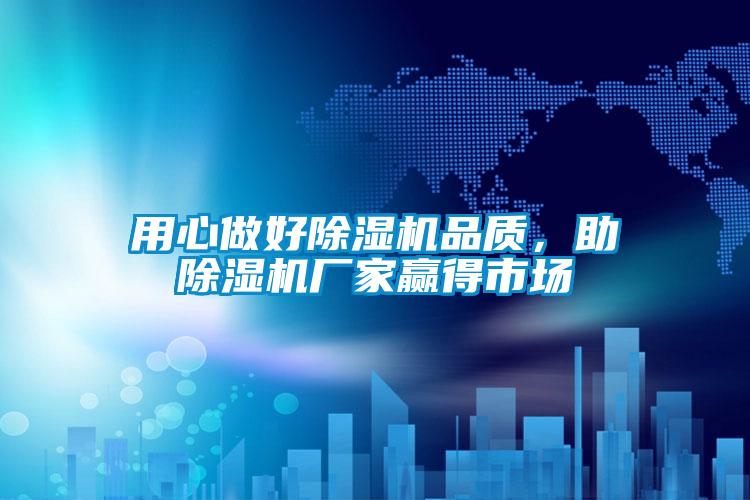 用心做好除濕機品質，助除濕機廠家贏得市場