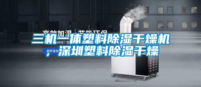 三機(jī)一體塑料除濕干燥機(jī)，深圳塑料除濕干燥