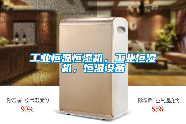 工業(yè)恒溫恒濕機(jī)，工業(yè)恒濕機(jī)，恒溫設(shè)備