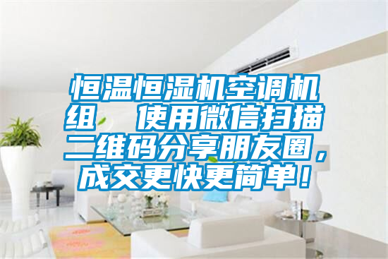 恒溫恒濕機空調(diào)機組  使用微信掃描二維碼分享朋友圈，成交更快更簡單！