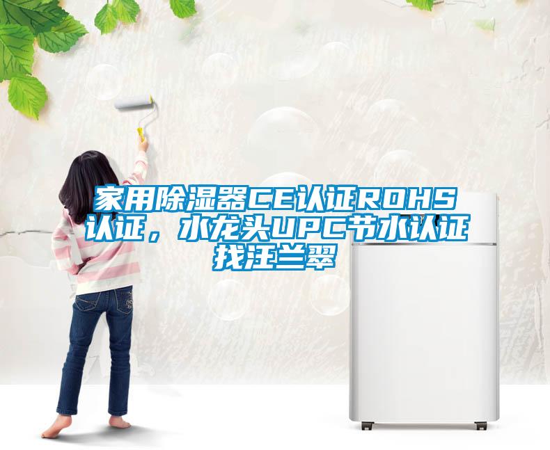 家用除濕器CE認證ROHS認證，水龍頭UPC節(jié)水認證找汪蘭翠