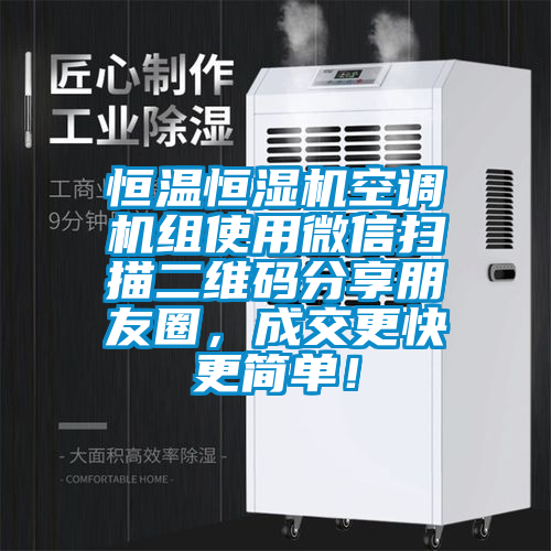 恒溫恒濕機(jī)空調(diào)機(jī)組使用微信掃描二維碼分享朋友圈，成交更快更簡(jiǎn)單！