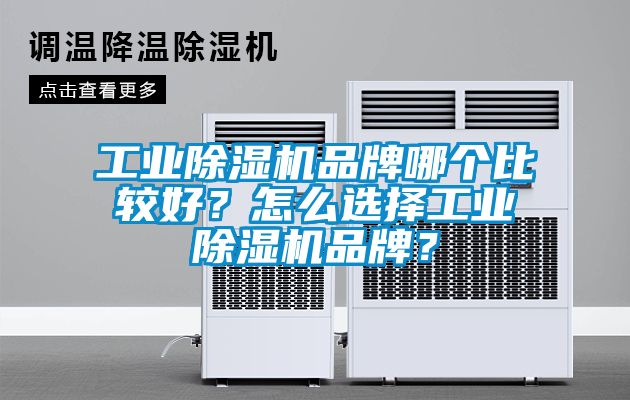 工業除濕機品牌哪個比較好？怎么選擇工業除濕機品牌？