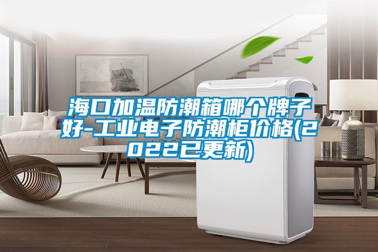 ?？诩訙胤莱毕淠膫€牌子好-工業電子防潮柜價格(2022已更新)