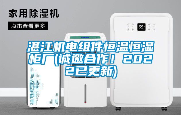 湛江機電組件恒溫恒濕柜廠(誠邀合作！2022已更新)