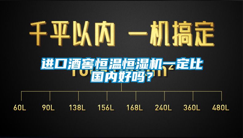 進口酒窖恒溫恒濕機一定比國內好嗎？